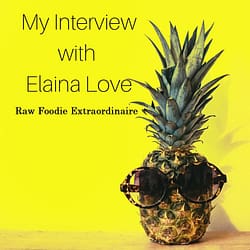 My interview with Elaina Love – Raw foodie extraordinaire